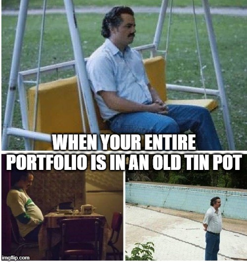 when your entire portfolio is in an old tin pot